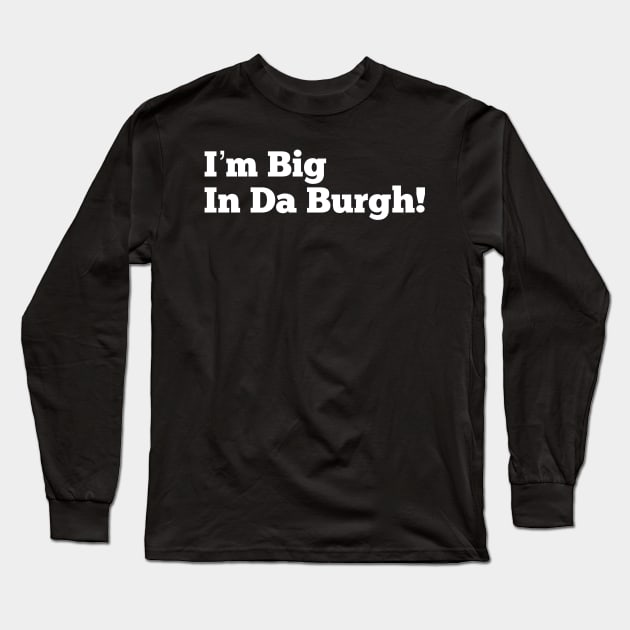 I’m Big in Da Burgh Long Sleeve T-Shirt by MessageOnApparel